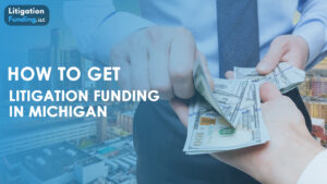 How to Get Litigation Funding in Michigan